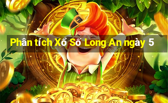 Phân tích Xổ Số Long An ngày 5