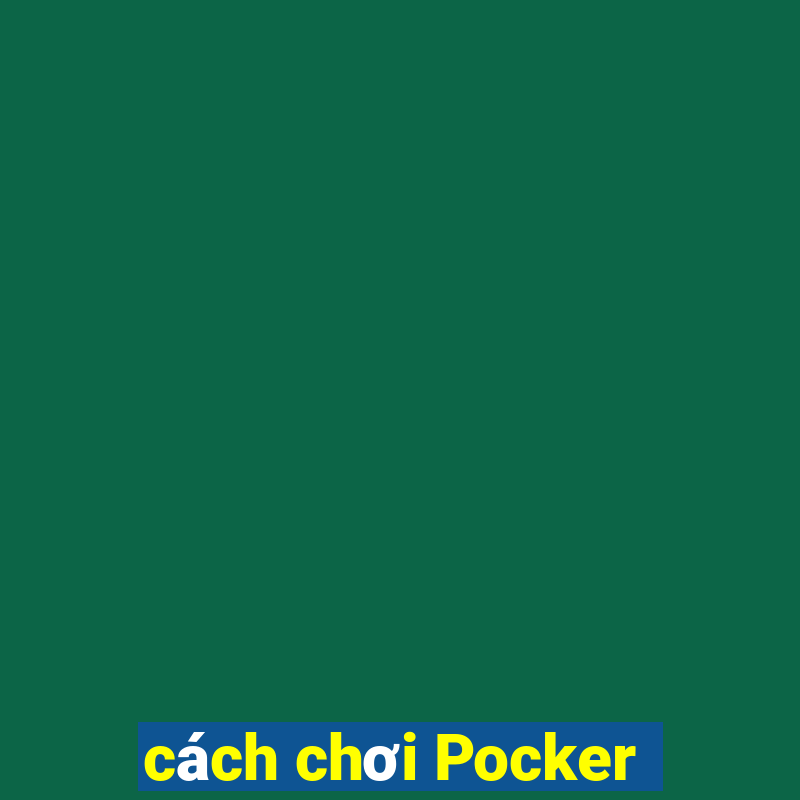 cách chơi Pocker