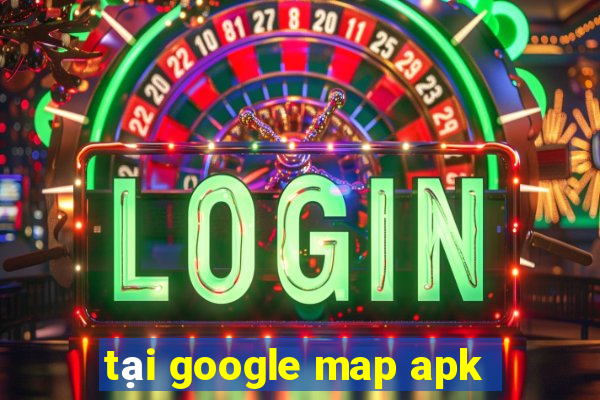 tại google map apk