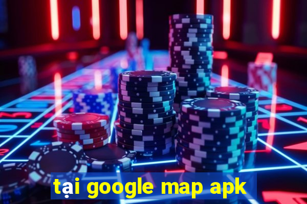 tại google map apk