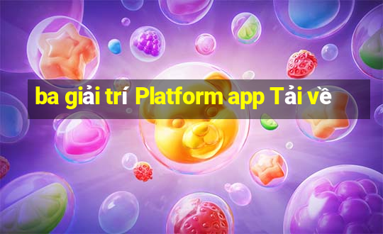 ba giải trí Platform app Tải về