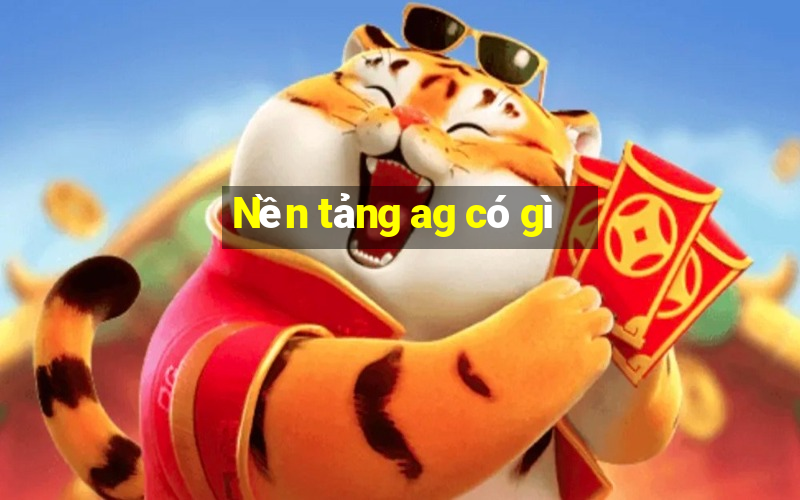 Nền tảng ag có gì