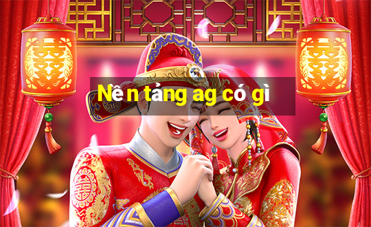 Nền tảng ag có gì