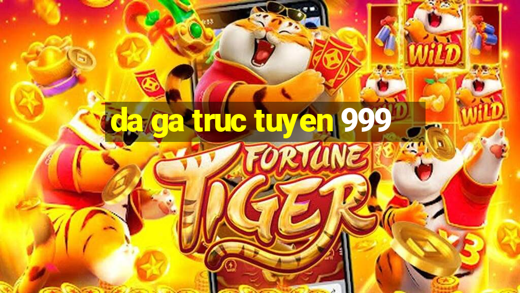 da ga truc tuyen 999