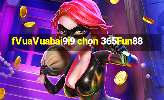 fVuaVuabai9i9 chọn 365Fun88