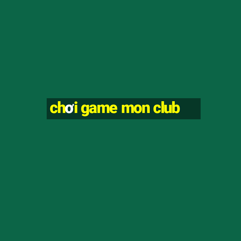 chơi game mon club