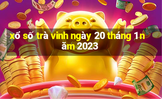 xổ số trà vinh ngày 20 tháng 1 năm 2023