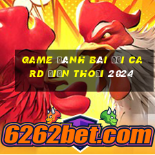 game đánh bài đổi card điện thoại 2024