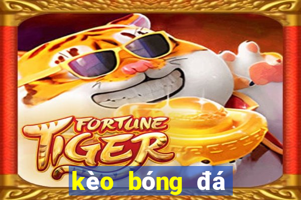 kèo bóng đá hôm nay anh