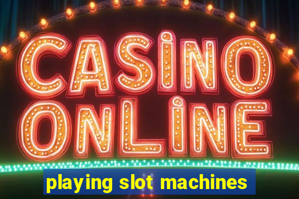 playing slot machines