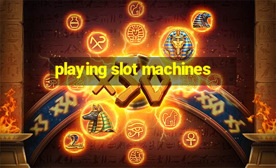 playing slot machines