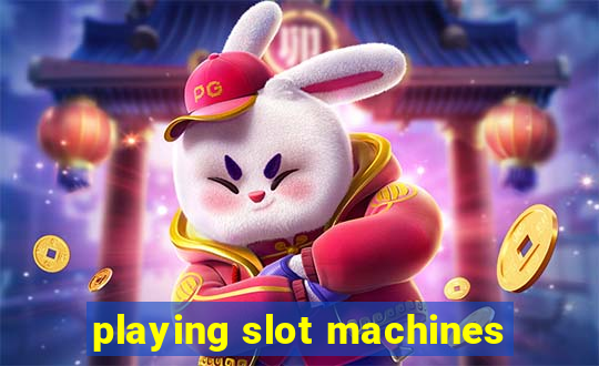 playing slot machines