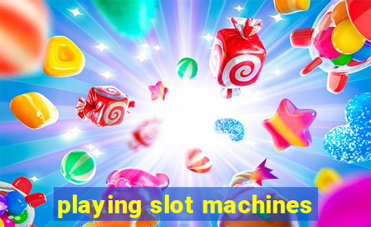 playing slot machines