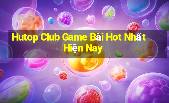 Hutop Club Game Bài Hot Nhất Hiện Nay