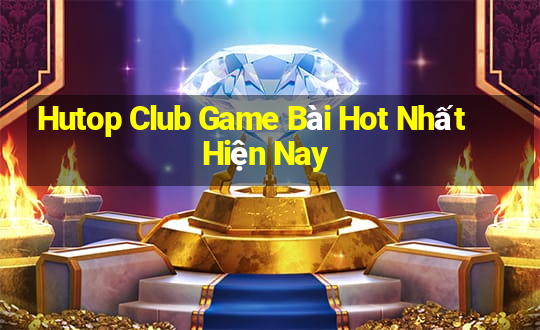 Hutop Club Game Bài Hot Nhất Hiện Nay