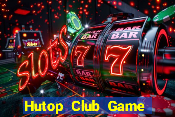 Hutop Club Game Bài Hot Nhất Hiện Nay