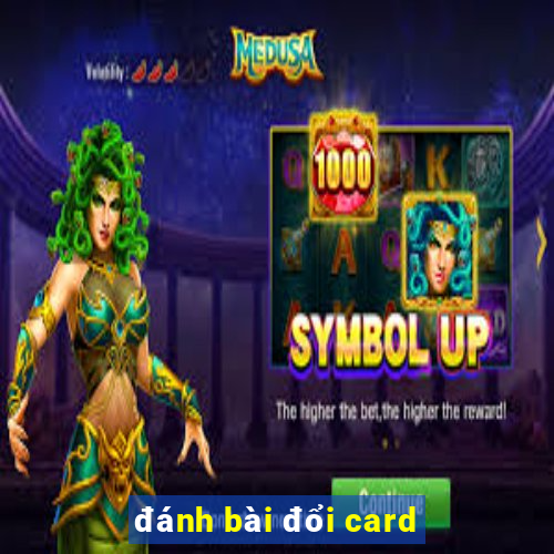 đánh bài đổi card