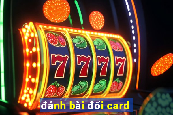 đánh bài đổi card