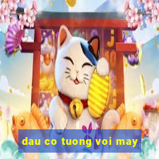 dau co tuong voi may