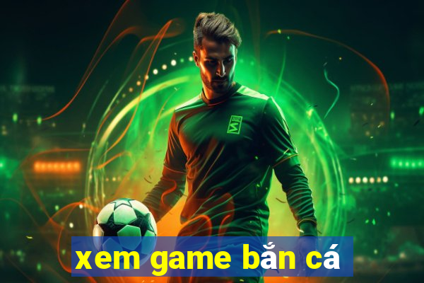 xem game ban ca