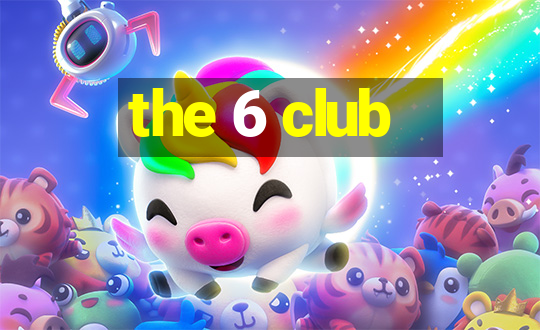 the 6 club