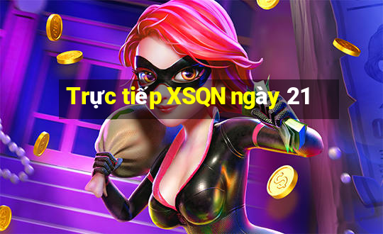 Trực tiếp XSQN ngày 21