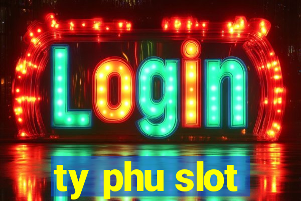 ty phu slot