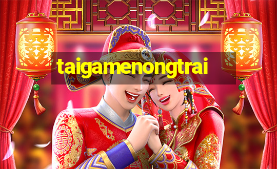 taigamenongtrai