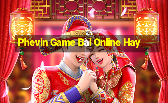 Phevin Game Bài Online Hay