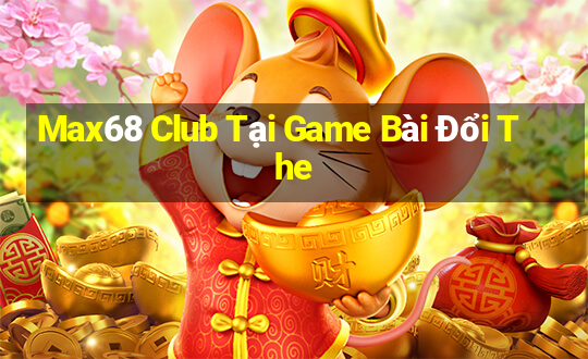 Max68 Club Tại Game Bài Đổi The