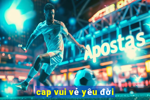 cap vui vẻ yêu đời