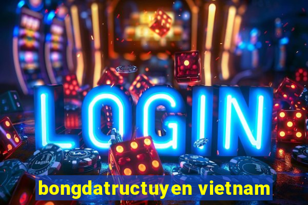 bongdatructuyen vietnam