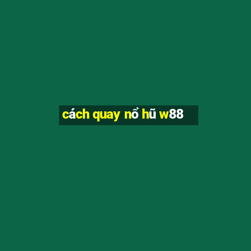 cách quay nổ hũ w88