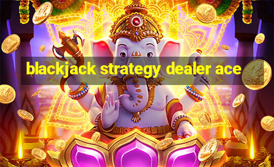 blackjack strategy dealer ace