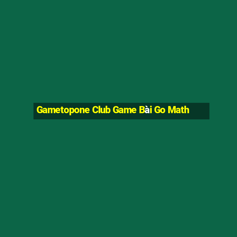 Gametopone Club Game Bài Go Math