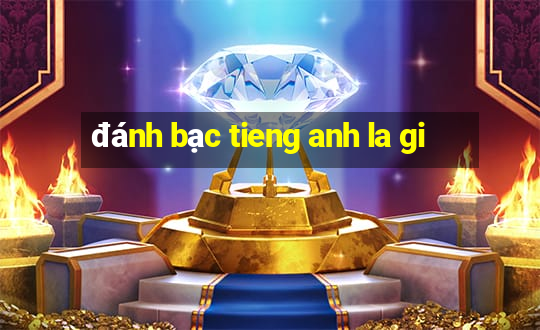 đánh bạc tieng anh la gi