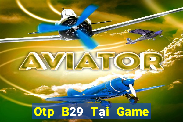 Otp B29 Tại Game Bài B52