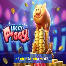 cách bắt chạm đề