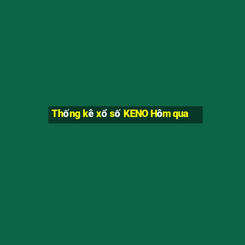 Thống kê xổ số KENO Hôm qua