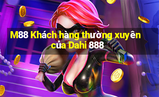 M88 Khách hàng thường xuyên của Dahi 888