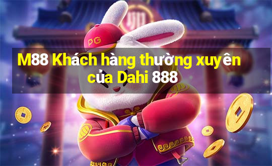 M88 Khách hàng thường xuyên của Dahi 888