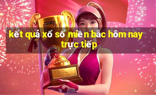 kết quả xổ số miền bắc hôm nay trực tiếp