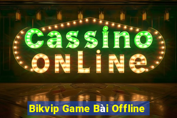 Bikvip Game Bài Offline