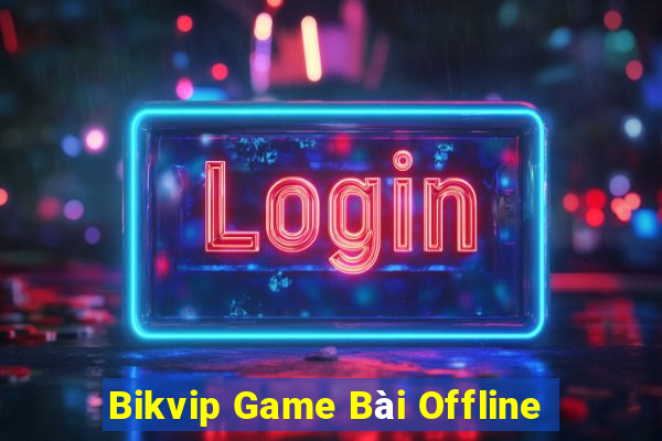 Bikvip Game Bài Offline