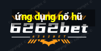 ứng dụng nổ hũ