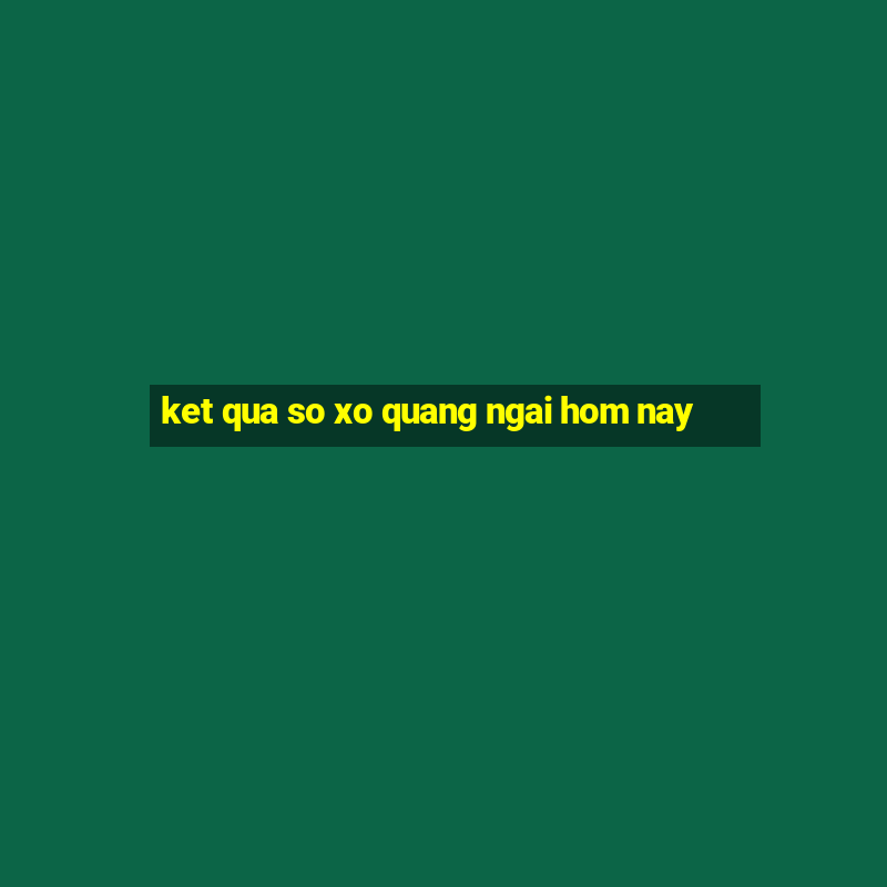 ket qua so xo quang ngai hom nay