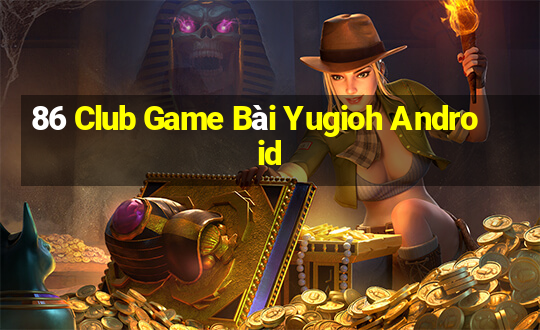 86 Club Game Bài Yugioh Android