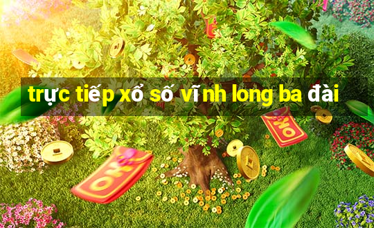 trực tiếp xổ số vĩnh long ba đài