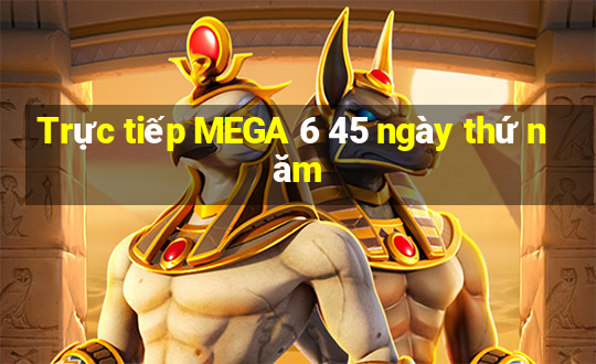 Trực tiếp MEGA 6 45 ngày thứ năm