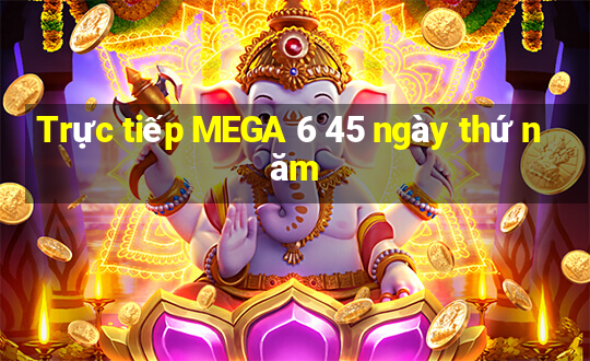 Trực tiếp MEGA 6 45 ngày thứ năm